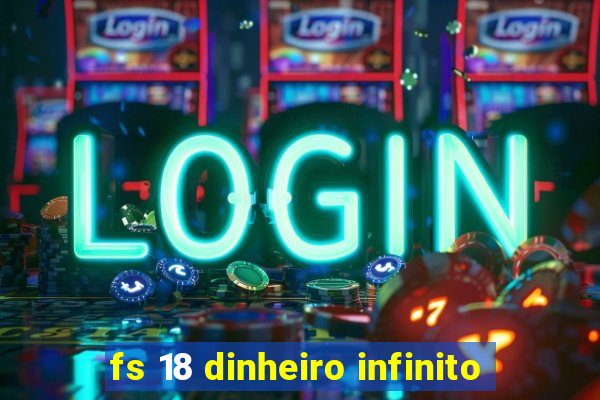 fs 18 dinheiro infinito